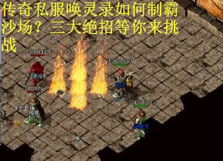 传奇私服唤灵录如何制霸沙场?三大绝招等你来挑战 传奇私服唤灵录如何制霸沙场?三大绝招等你来挑战