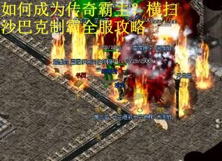 如何成为传奇霸主？横扫沙巴克制霸全服攻略