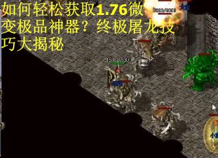 如何轻松获取1.76微变极品神器？终极屠龙技巧大揭秘