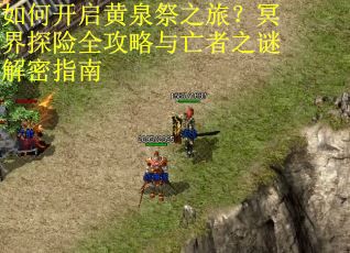 如何开启黄泉祭之旅?冥界探险全攻略与亡者之谜解密指南 如何开启黄泉祭之旅?冥界探险全攻略与亡者之谜解密指南