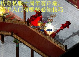 传奇私服十周年客户端，新手入门有哪些必知技巧？