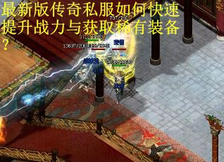 最新版传奇私服如何快速提升战力与获取稀有装备？