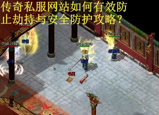 传奇私服网站如何有效防止劫持与安全防护攻略？