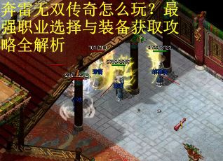 奔雷无双传奇怎么玩?最强职业选择与装备获取攻略全解析 奔雷无双传奇怎么玩?最强职业选择与装备获取攻略全解析