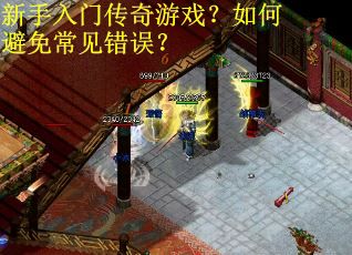 新手入门传奇游戏？如何避免常见错误？