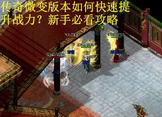 传奇微变版本如何快速提升战力？新手必看攻略