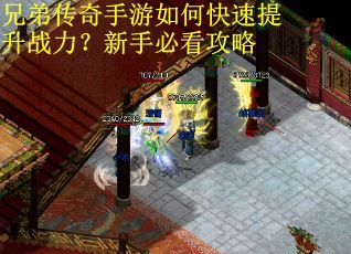 兄弟传奇手游如何快速提升战力？新手必看攻略